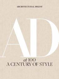 Architectural Digest at 100: A Century of Style Architectural Digest, Amy Astley