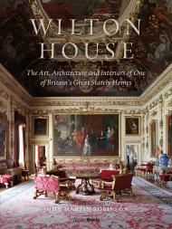 Wilton House: The Art, Architecture and Interiors of One of Britains Great Stately Homes John Martin Robinson