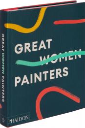 Great Women Painters Phaidon Editors, with an introduction by Alison M. Gingeras