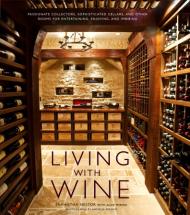 Living with Wine: Passionate Collectors, Sophisticated Cellars, and Other Rooms for Entertaining, Enjoying, and Imbibing, автор: Samantha Nestor, Alice Feiring