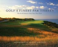 Golf's Finest Par Threes: The Art and Science of the One-Shot Hole Tony Roberts, Michael Bartlett