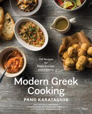 Modern Greek Cooking: 100 Recipes for Meze, Entrées, і Desserts Author Pano Karatassos, Text by Jane Sigal, Photographs by Francesco Tonelli, Foreword by Thomas Keller