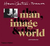 Henri Cartier-Bresson: The man, the image & the world: A Retrospective Peter Galassi, Jean Clair, Claude Cookman, Robert Delpire, Jean-Noel Jeanneney, Jean Leymarie, Serge Toubiana
