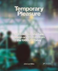 Temporary Pleasure: Nightclub Architecture, Design and Culture from the 1960s to Today, автор: John Leo Gillen