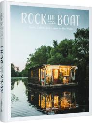 Rock the Boat. Boats, Cabins and Homes on the Water, автор: 