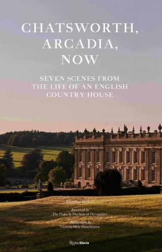 книга Chatsworth, Arcadia Нові: Seven Scenes from the Life of an English Country House, автор: Author John-Paul Stonard, Foreword by The Duke and Duchess of Devonshire, Photographs by Victoria Hely-Hutchinson