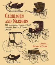 Carriages and Sleighs: 228 Illustrations from the 1862 Lawrence, Bradley & Pardee Catalog Lawrence, Bradley & Pardee
