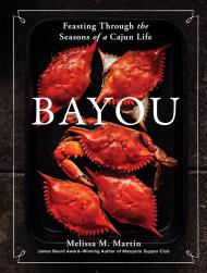 Bayou: Feasting Through the Seasons of a Cajun Life Melissa M. Martin