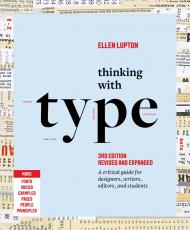 Thinking with Type: A Critical Guide for Designers, Writers, Editors, and Students. 3rd Edition, Revised and Expanded Ellen Lupton 