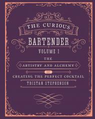 The Curious Bartender: The Artistry and Alchemy of Creating the Perfect Cocktail Tristan Stephenson