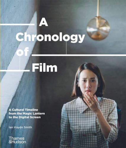 книга A Chronology of Film: A Cultural Timeline від Magic Lantern to Digital Screen, автор: Ian Haydn Smith