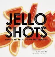 Jello Shots: Over 30 recipes to get the party started, автор: Sabrina Fauda-Rôle