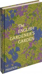 The English Gardener's Garden Phaidon Editors, with a foreword by Tania Compton and an essay by Toby Musgrave