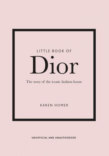 книга Little Book of Dior: The Story of the Iconic Fashion House, автор: Karen Homer