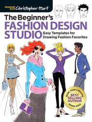 The Beginner's Fashion Design Studio: Easy Templates for Drawing Fashion Favorites Christopher Hart