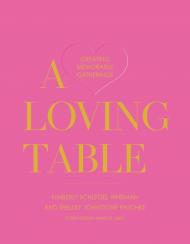 A Loving Table: Tastemakers’ Traditions for Memorable Gatherings Kimberly Schlegel Whitman, Shelley Johnstone-Paschke