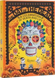 The Day of the Dead: A Celebration of Death and Life Déborah Holtz, Juan Carlos Mena