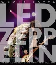 Whole Lotta Led Zeppelin: The Illustrated History of the Heaviest Rock Band of All Time Jon Bream