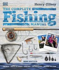 The Complete Fishing Manual: Tackle • Baits & Lures • Species • Techniques • Where to Fish, автор: Henry Gilbey
