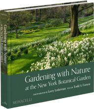Gardening with Nature at the New York Botanical Garden Photographs by Larry Lederman, text by Todd A. Forrest, and a foreword by Jennifer Bernstein