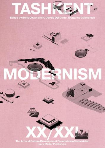 книга Tashkent Modernism XX/XI, автор: Boris Chukhovich, Davide del Curto, Ekaterina Golovatyuk