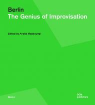 Berlin Urban Strategy: The Genius of Improvisation Edited by Ariella Masboungi with Antoine Petitjean