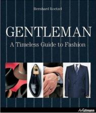 Gentleman: A Timeless Guide to Fashion, автор: Bernhard Roetzel