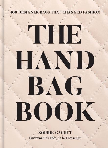 книга The Handbag Book: 400 Designer Bags That Changed Fashion, автор: Sophie Gachet, Foreword by Ines de la Fressange