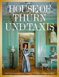 The House of Thurn und Taxis, автор: Contributions by Princess Gloria von Thurn und Taxis, Sir John Richardson, Martin Mosebach, Jeff Koons, Photographs by Todd Eberle