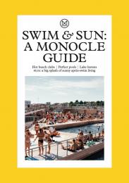 Swim & Sun: A Monocle Guide: Hot beach clubs, Perfect pools, Lake Havens, автор: Tyler Brûlé