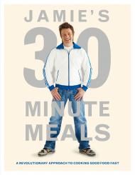 Jamie's 30-Minute Meals: A Revolutionary Approach to Cooking Good Food Fast Jamie Oliver