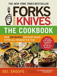 Forks Over KnivesThe Cookbook: Over 300 Recipes for Plant-Based Eating All Through the Yea Del Sroufe