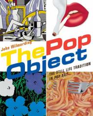 The Pop Object: The Still Life Tradition in Pop Art, автор: John Wilmerding