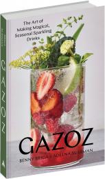 Gazoz: The Art of Making Magical, Seasonal Sparkling Drinks Benny Briga, Adeena Sussman