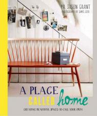A Place Called Home: Creating Beautiful Spaces to Call Your Own, автор: Jason Grant