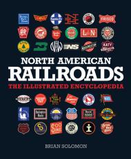 North American Railroads: The Illustrated Encyclopedia, автор: Brian Solomon