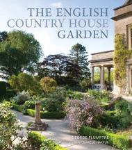 English Country House Garden: Traditional Retreats to Contemporary Masterpieces George Plumptre