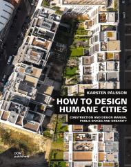 How to Design Humane Cities: Construction and Design Manual. Public Spaces and Urbanity, автор: Karsten Palsson