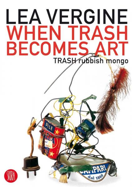 книга When Trash Becomes Art: Trash Rubbish Mongo, автор: Lea Vergine