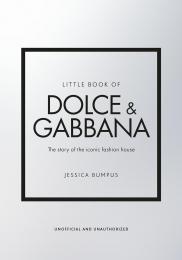 Little Book of Dolce & Gabbana: The Story of the Iconic Fashion House Jessica Bumpus