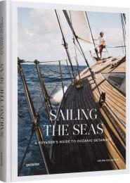 Sailing the Seas: A Voyager's Guide to Oceanic Getaways, автор:  gestalten & Sailing Collective