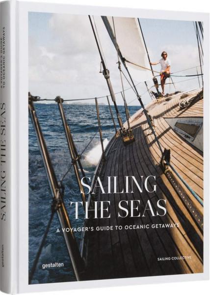 книга Sailing the Seas: A Voyager's Guide to Oceanic Getaways, автор:  gestalten & Sailing Collective