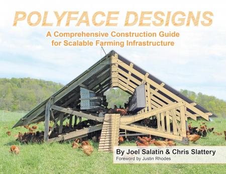 книга Polyface Designs: A Comprehensive Construction Guide for Scalable Farming Infrastructure, автор: Joel Salatin and Chris Slattery, Foreword by Justin Rhodes