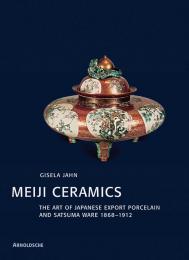 Meiji Ceramics. The Art of Japanese Export Porcelain and Satsuma Ware 1868-1912 Gisela Jahn