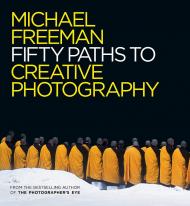 Fifty Paths to Creative Photography Michael Freeman