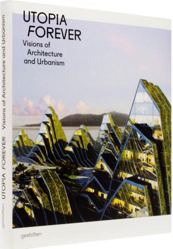 книга Utopia Forever: Visions of Architecture and Urbanism, автор: Robert Klanten, L. Feireiss