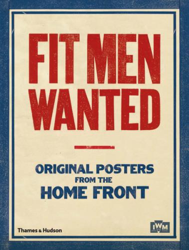 книга Fit Men Wanted: Original Posters from the Home Front, автор: The Imperial War Museums