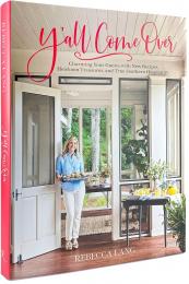 Y'all Come Over: Charming Your Guests with New Recipes, Heirloom Treasures, and True Southern Hospitality Rebecca Lang