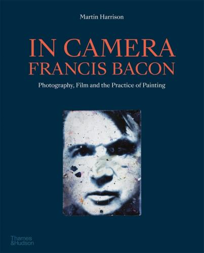 книга In Camera - Francis Bacon: Фотографії, Зображення та Практика фарбування, автор: Martin Harrison