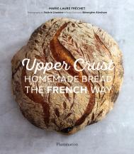 Upper Crust: Homemade Bread the French Way: Recipes and Techniques, автор: Marie-Laure, Valérie Lhomme